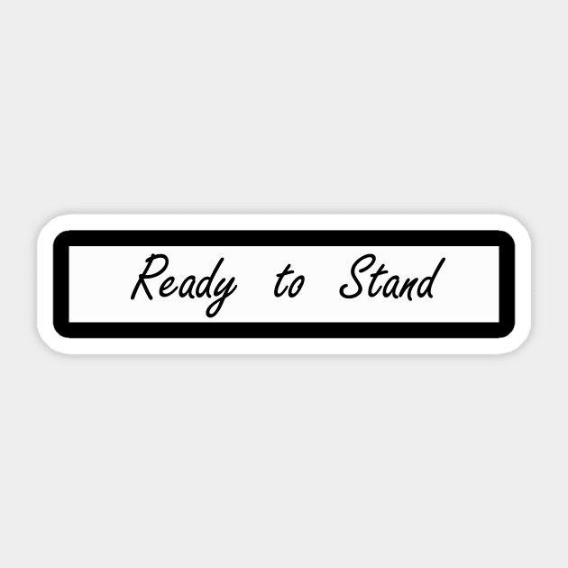 ready to stand Sticker by NotComplainingJustAsking